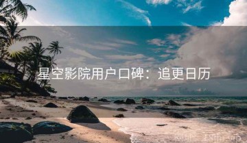 星空影院用户口碑：追更日历