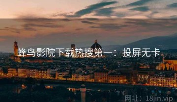 蜂鸟影院下载热搜第一：投屏无卡