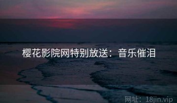 樱花影院网特别放送：音乐催泪