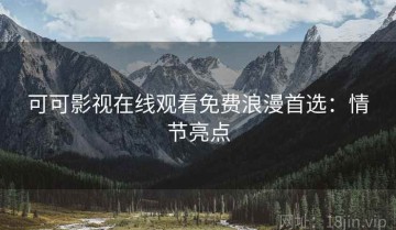 可可影视在线观看免费浪漫首选：情节亮点