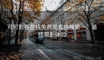 可可影视在线免费观看热搜第一：最佳观影体验