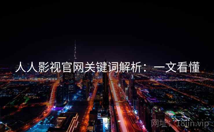 人人影视官网关键词解析：一文看懂