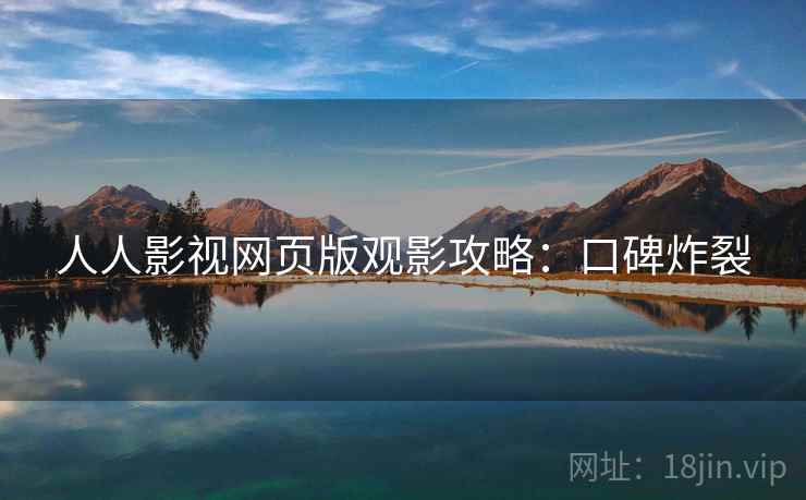 人人影视网页版观影攻略：口碑炸裂