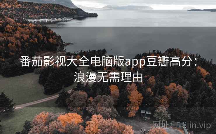番茄影视大全电脑版app豆瓣高分：浪漫无需理由